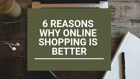 6 Reasons Why Online Shopping is Better